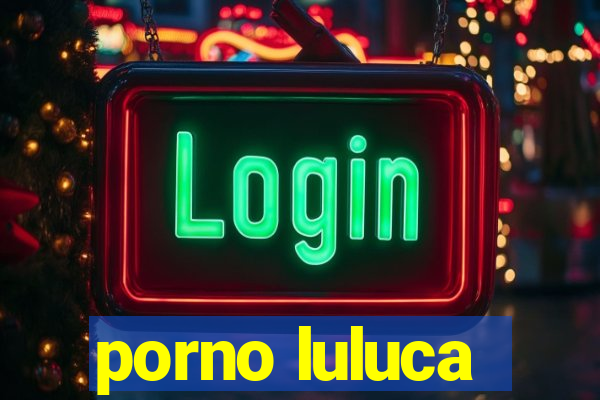 porno luluca