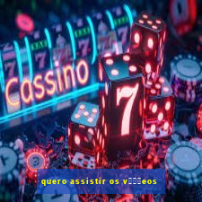 quero assistir os v闁惧摼eos