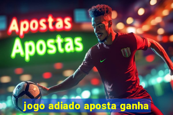 jogo adiado aposta ganha