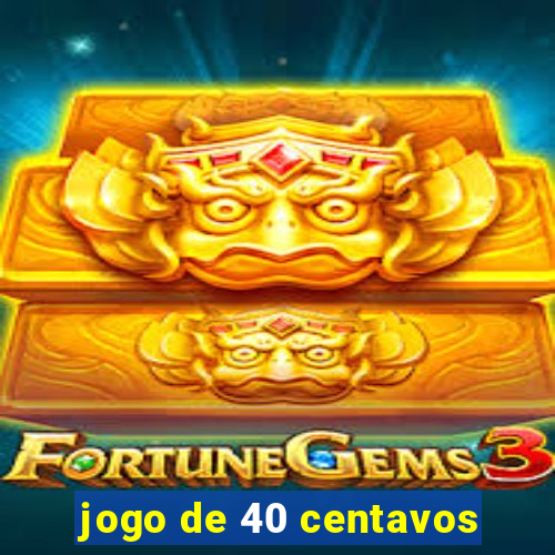 jogo de 40 centavos