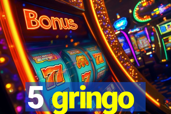 5 gringo