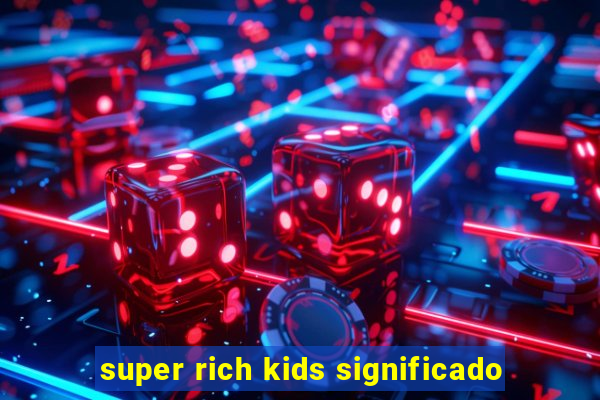 super rich kids significado