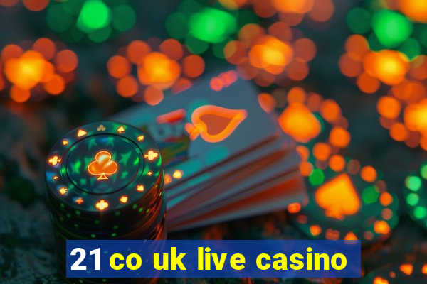 21 co uk live casino