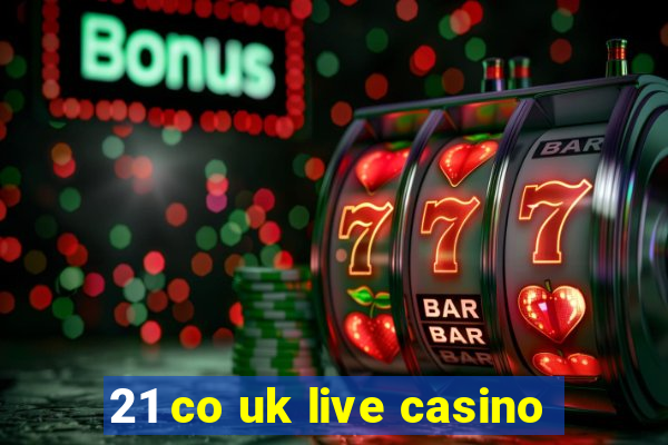 21 co uk live casino