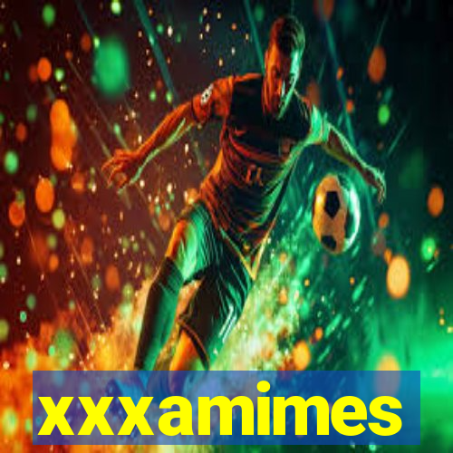 xxxamimes