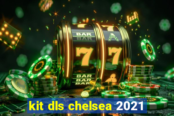 kit dls chelsea 2021