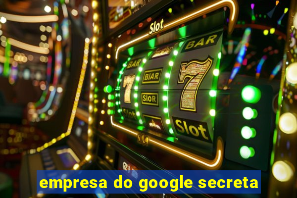 empresa do google secreta