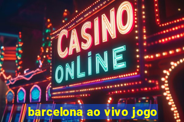 barcelona ao vivo jogo