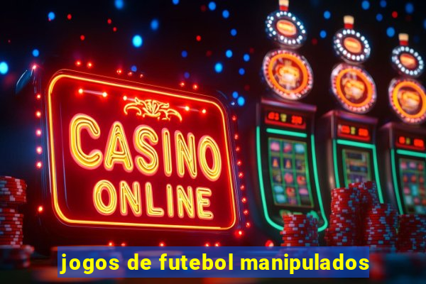 jogos de futebol manipulados