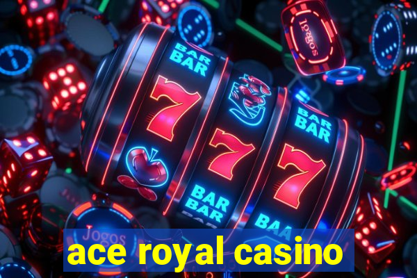 ace royal casino