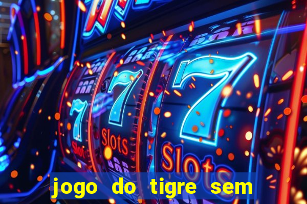 jogo do tigre sem deposito minimo