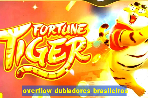 overflow dubladores brasileiros