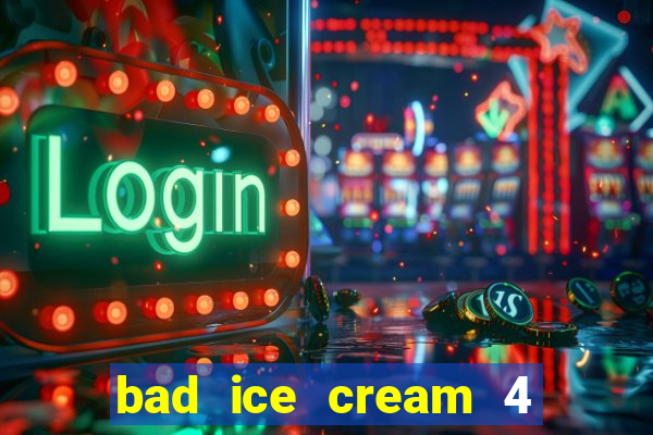 bad ice cream 4 click jogos