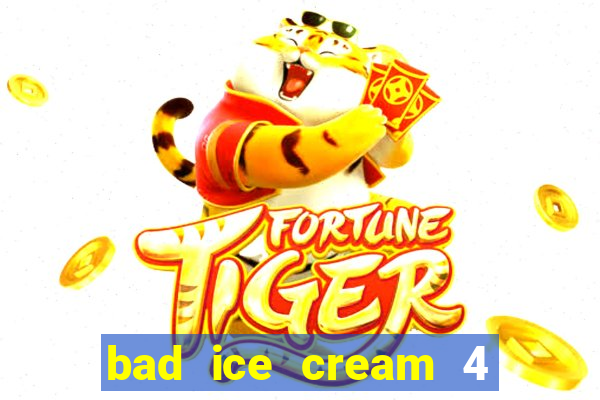 bad ice cream 4 click jogos