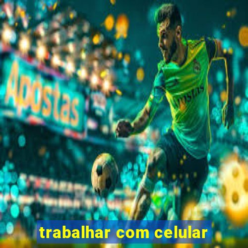 trabalhar com celular