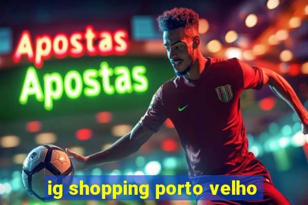 ig shopping porto velho