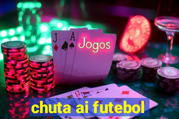 chuta ai futebol