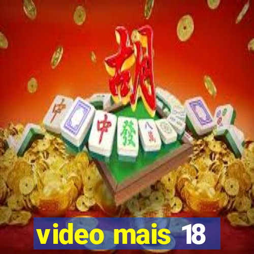 video mais 18