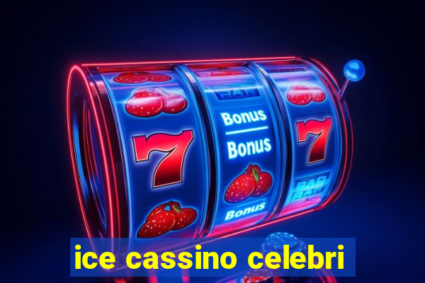 ice cassino celebri