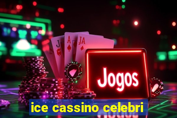 ice cassino celebri