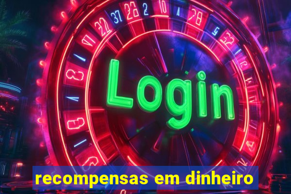 recompensas em dinheiro