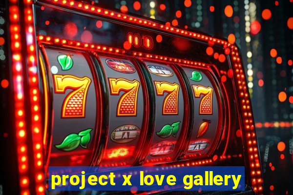 project x love gallery