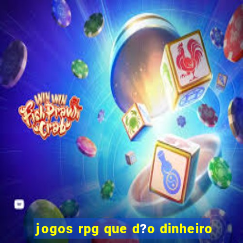 jogos rpg que d?o dinheiro