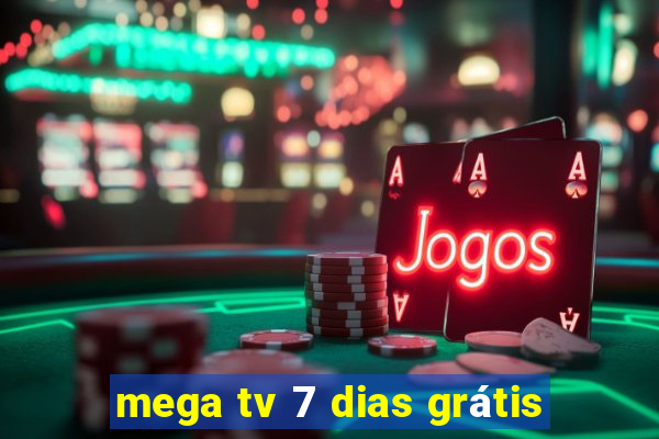 mega tv 7 dias grátis