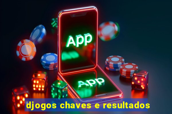 djogos chaves e resultados