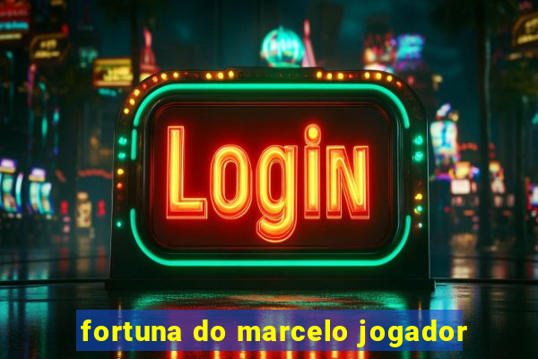 fortuna do marcelo jogador