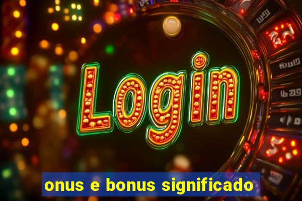 onus e bonus significado