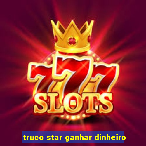 truco star ganhar dinheiro