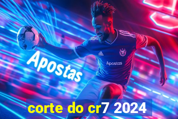 corte do cr7 2024