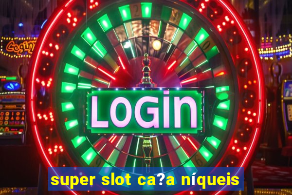 super slot ca?a níqueis