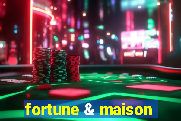 fortune & maison