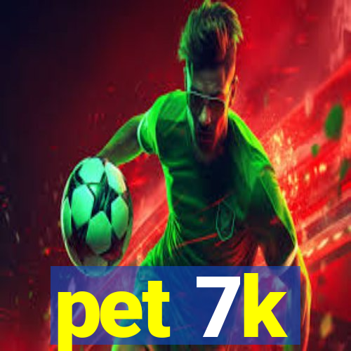 pet 7k