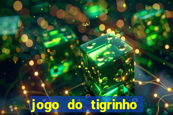 jogo do tigrinho para ganhar dinheiro de verdade