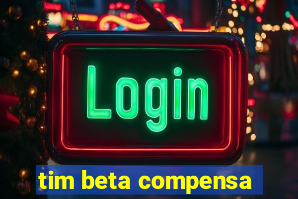 tim beta compensa