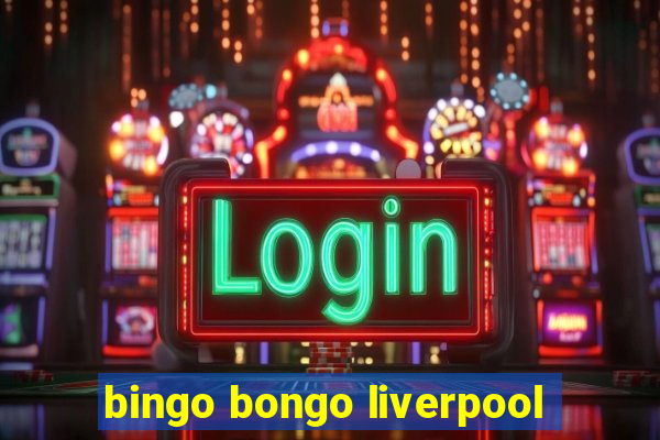 bingo bongo liverpool