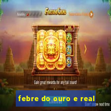 febre do ouro e real