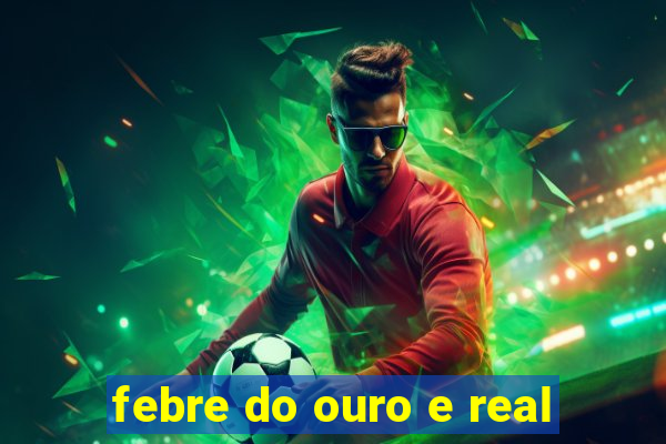 febre do ouro e real