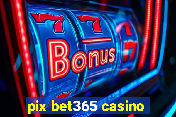 pix bet365 casino