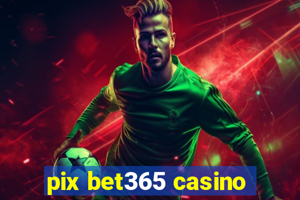 pix bet365 casino