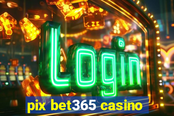 pix bet365 casino