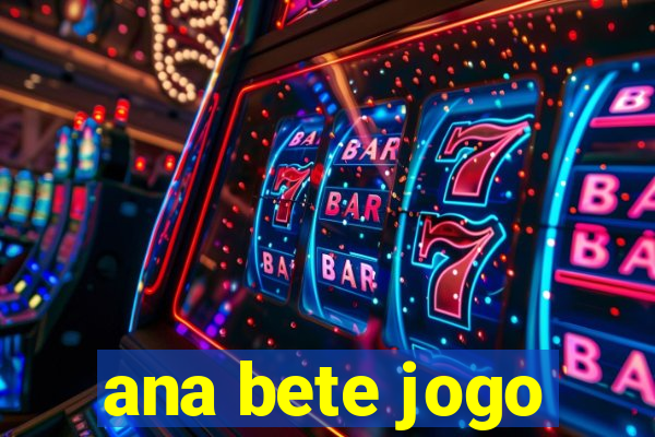 ana bete jogo