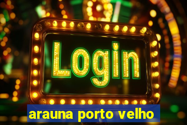 arauna porto velho