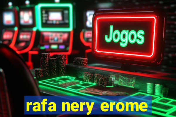 rafa nery erome