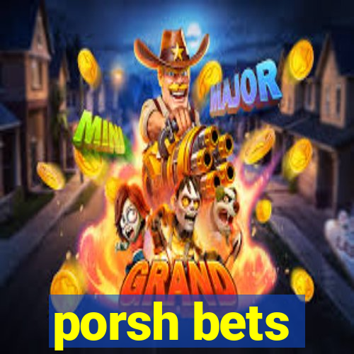 porsh bets