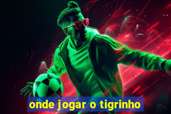 onde jogar o tigrinho