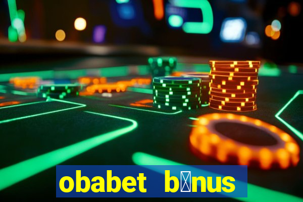 obabet b么nus fortune tiger